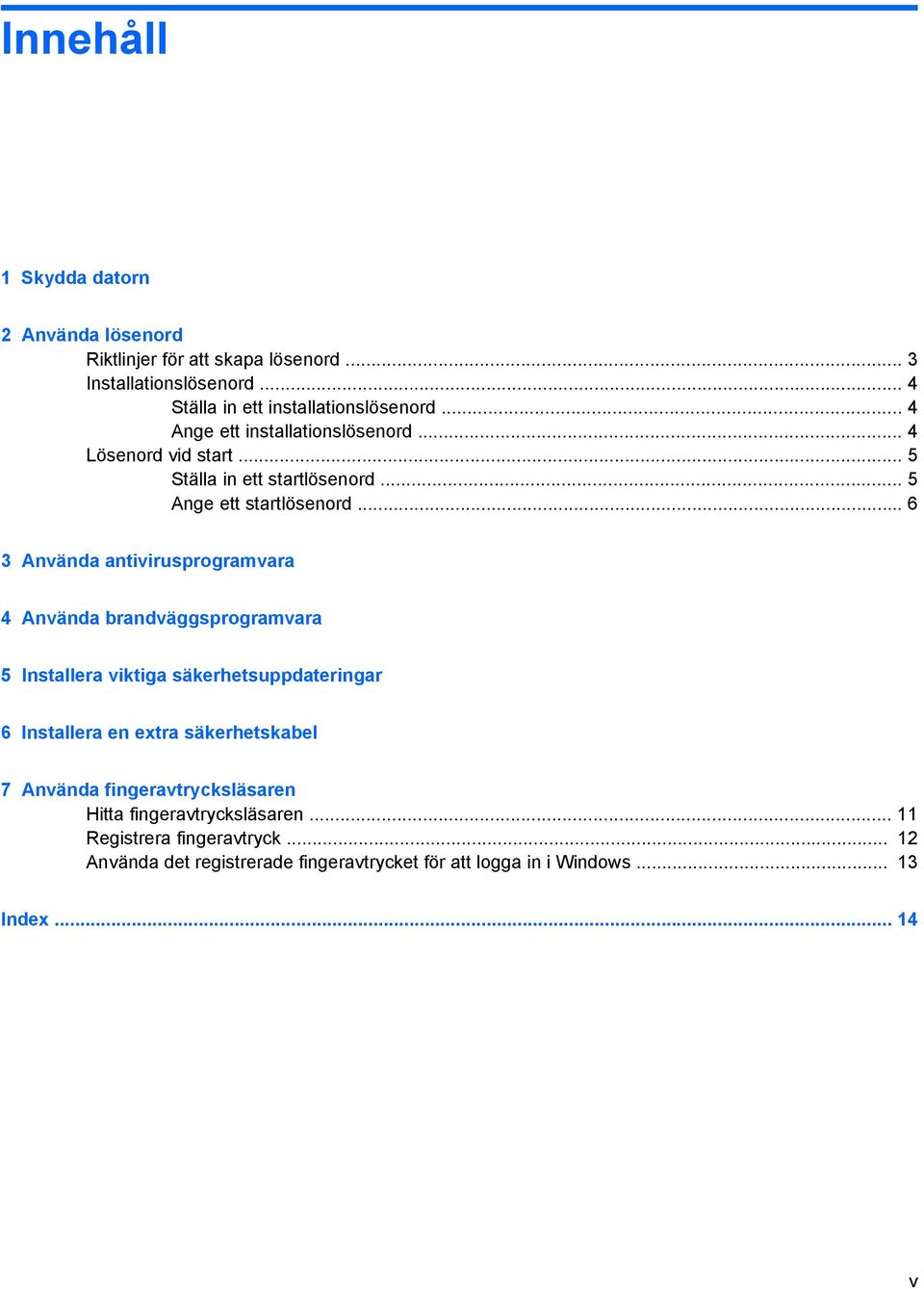 .. 6 3 Använda antivirusprogramvara 4 Använda brandväggsprogramvara 5 Installera viktiga säkerhetsuppdateringar 6 Installera en extra säkerhetskabel