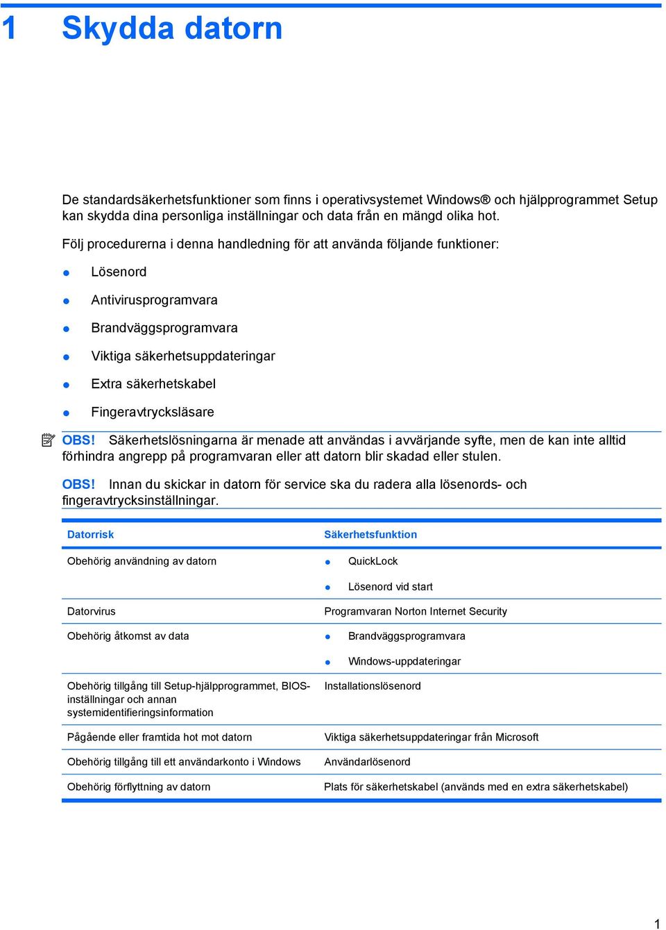 OBS! Säkerhetslösningarna är menade att användas i avvärjande syfte, men de kan inte alltid förhindra angrepp på programvaran eller att datorn blir skadad eller stulen. OBS!