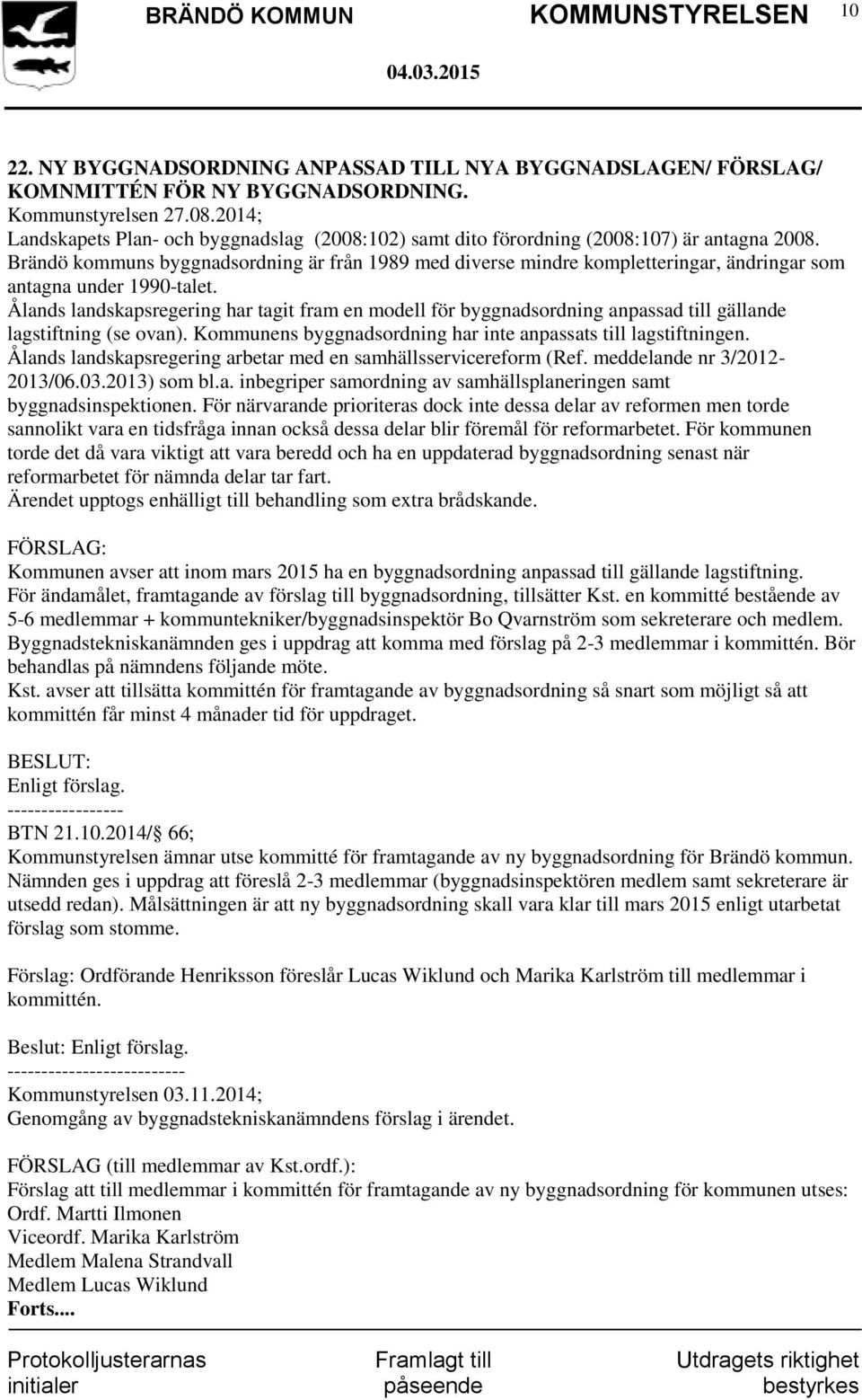 Brändö kommuns byggnadsordning är från 1989 med diverse mindre kompletteringar, ändringar som antagna under 1990-talet.