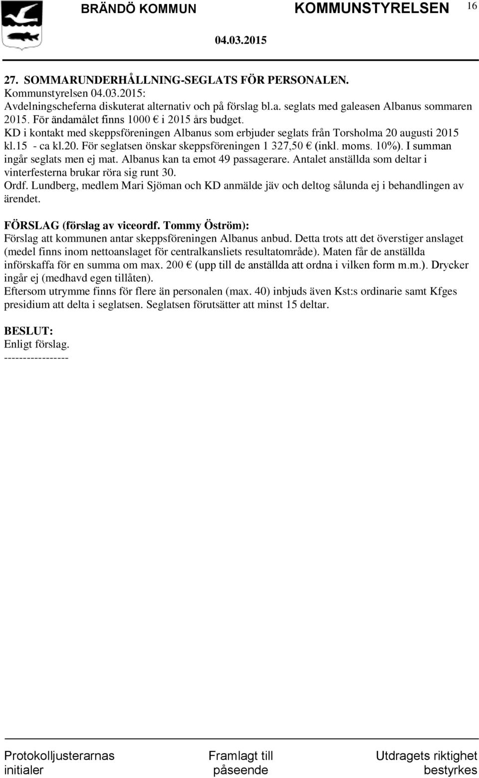 moms. 10%). I summan ingår seglats men ej mat. Albanus kan ta emot 49 passagerare. Antalet anställda som deltar i vinterfesterna brukar röra sig runt 30. Ordf.