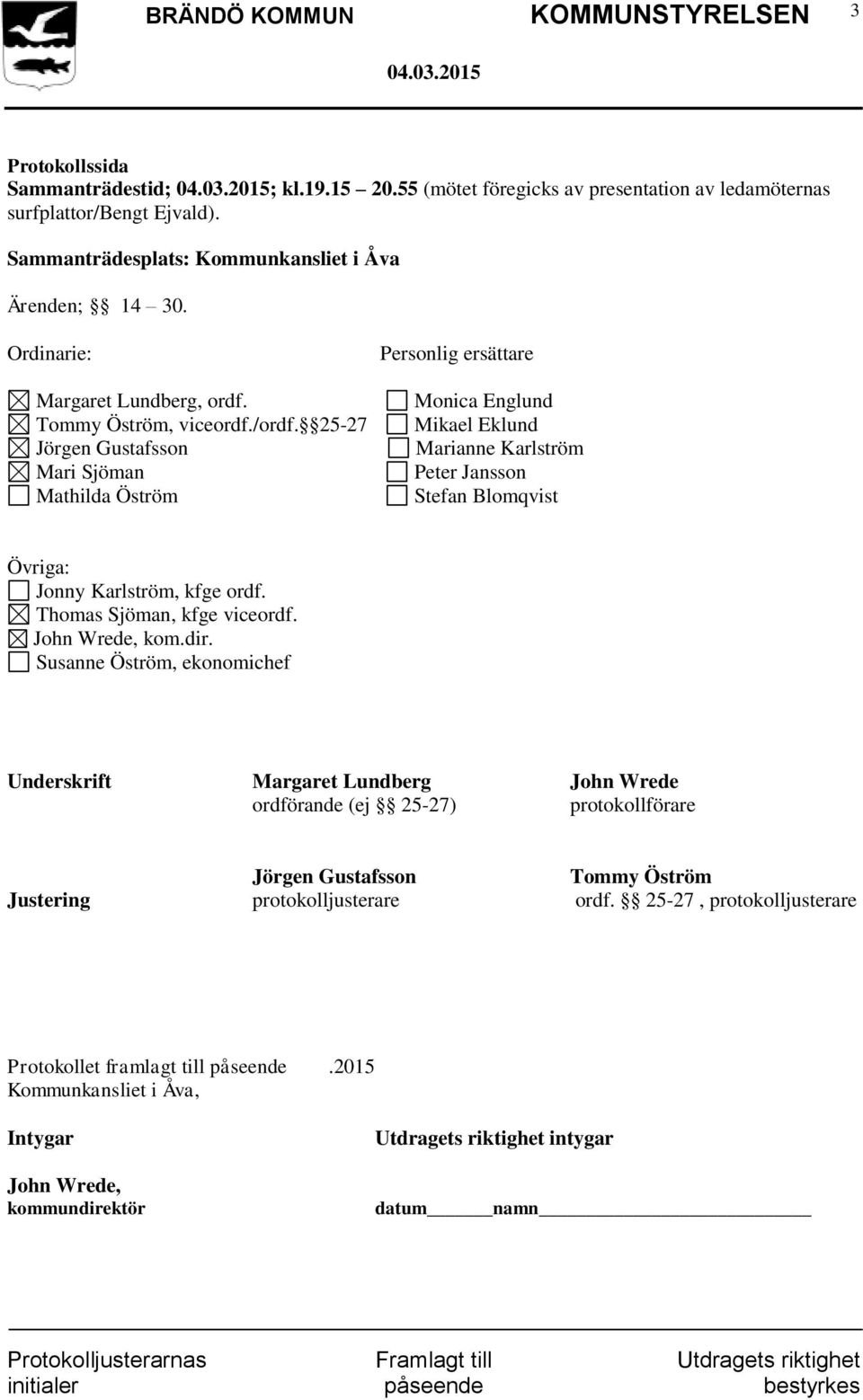 25-27 Jörgen Gustafsson Mari Sjöman Mathilda Öström Personlig ersättare Monica Englund Mikael Eklund Marianne Karlström Peter Jansson Stefan Blomqvist Övriga: Jonny Karlström, kfge ordf.