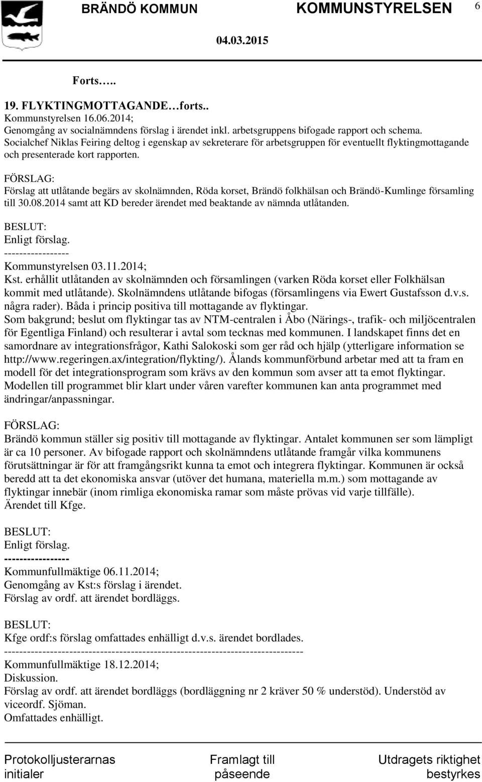 Förslag att utlåtande begärs av skolnämnden, Röda korset, Brändö folkhälsan och Brändö-Kumlinge församling till 30.08.2014 samt att KD bereder ärendet med beaktande av nämnda utlåtanden.