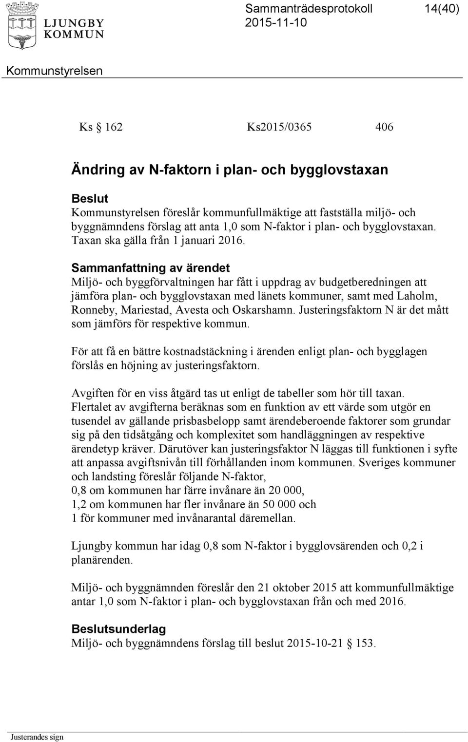 Miljö- och byggförvaltningen har fått i uppdrag av budgetberedningen att jämföra plan- och bygglovstaxan med länets kommuner, samt med Laholm, Ronneby, Mariestad, Avesta och Oskarshamn.