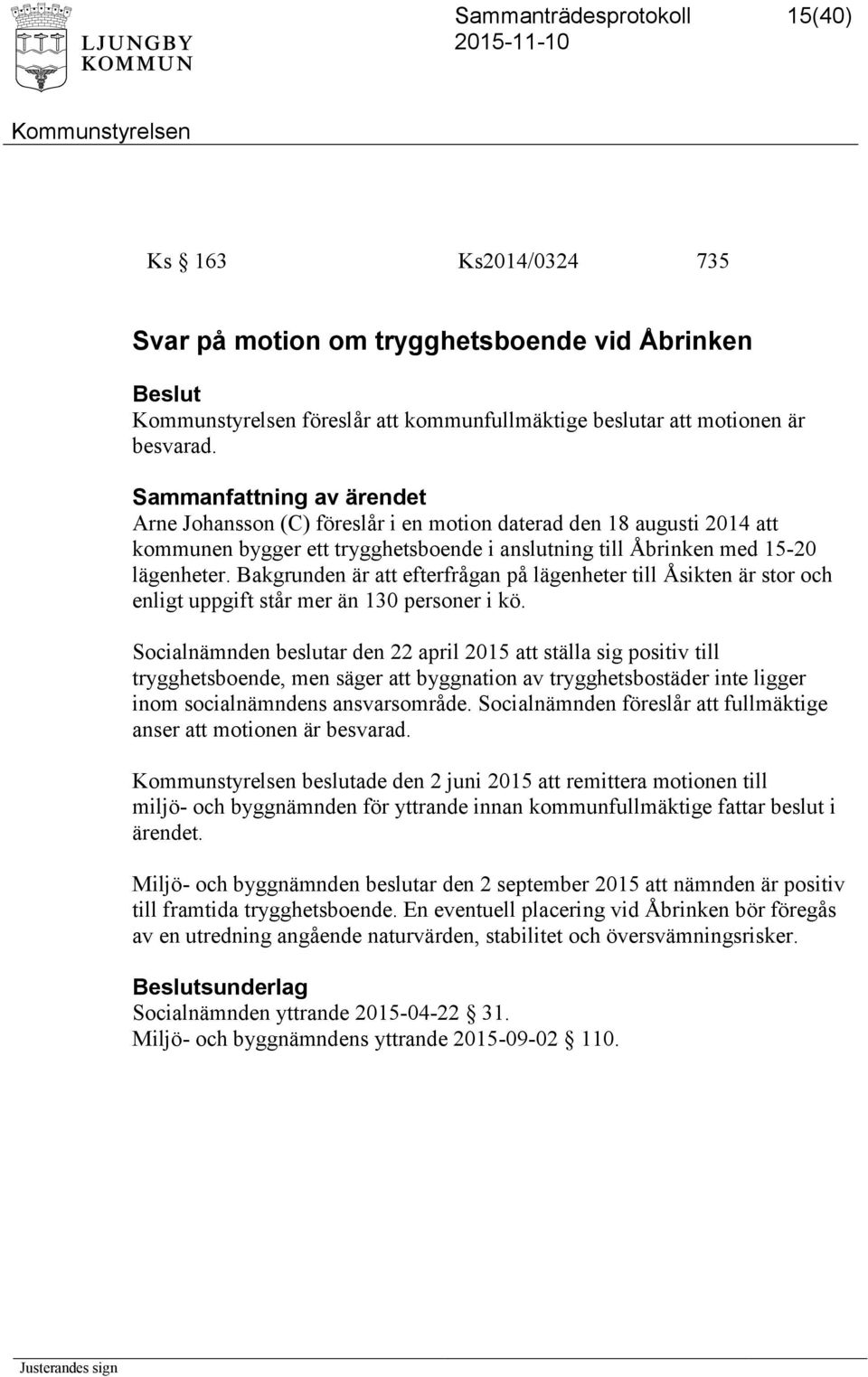 Bakgrunden är att efterfrågan på lägenheter till Åsikten är stor och enligt uppgift står mer än 130 personer i kö.