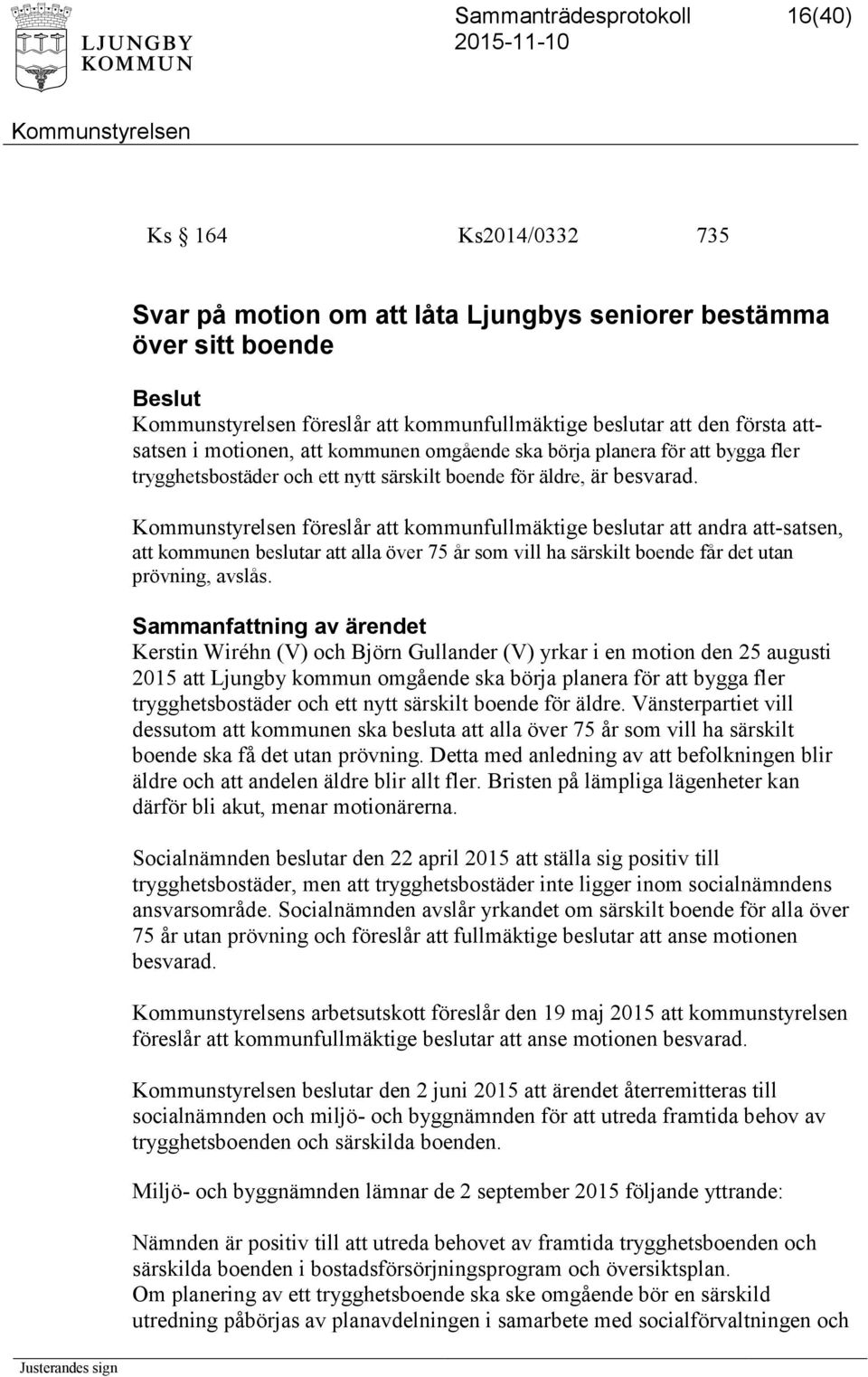 föreslår att kommunfullmäktige beslutar att andra att-satsen, att kommunen beslutar att alla över 75 år som vill ha särskilt boende får det utan prövning, avslås.