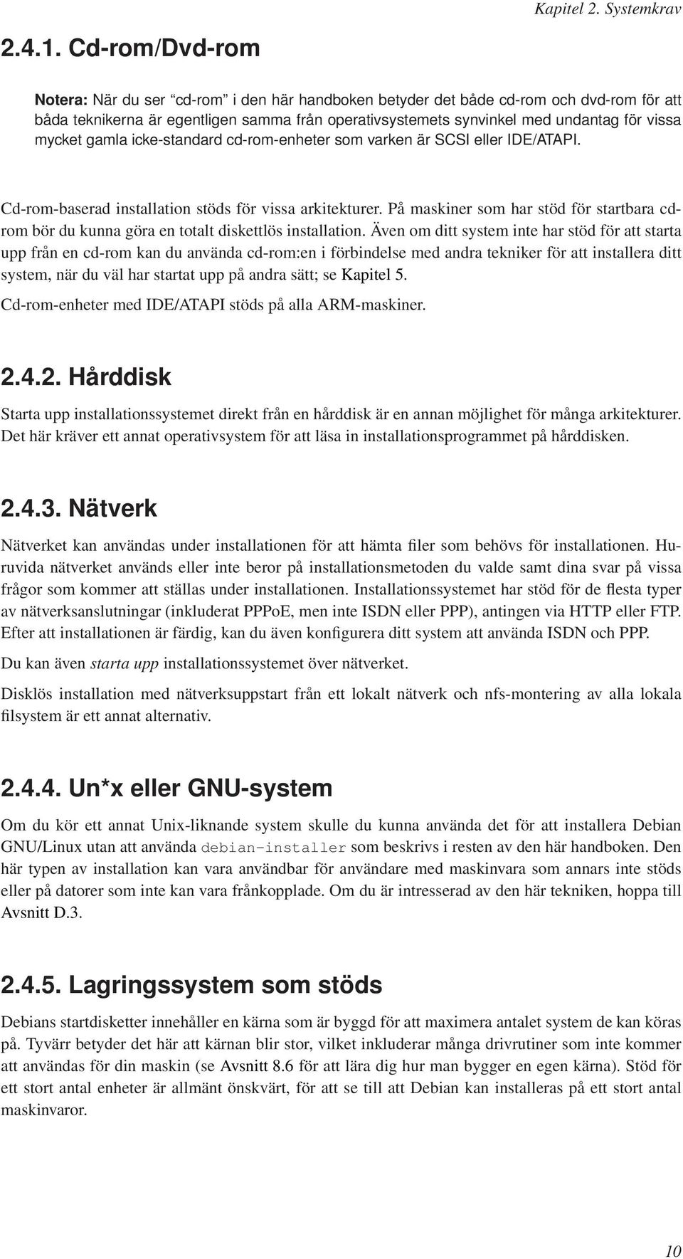 mycket gamla icke-standard cd-rom-enheter som varken är SCSI eller IDE/ATAPI. Cd-rom-baserad installation stöds för vissa arkitekturer.