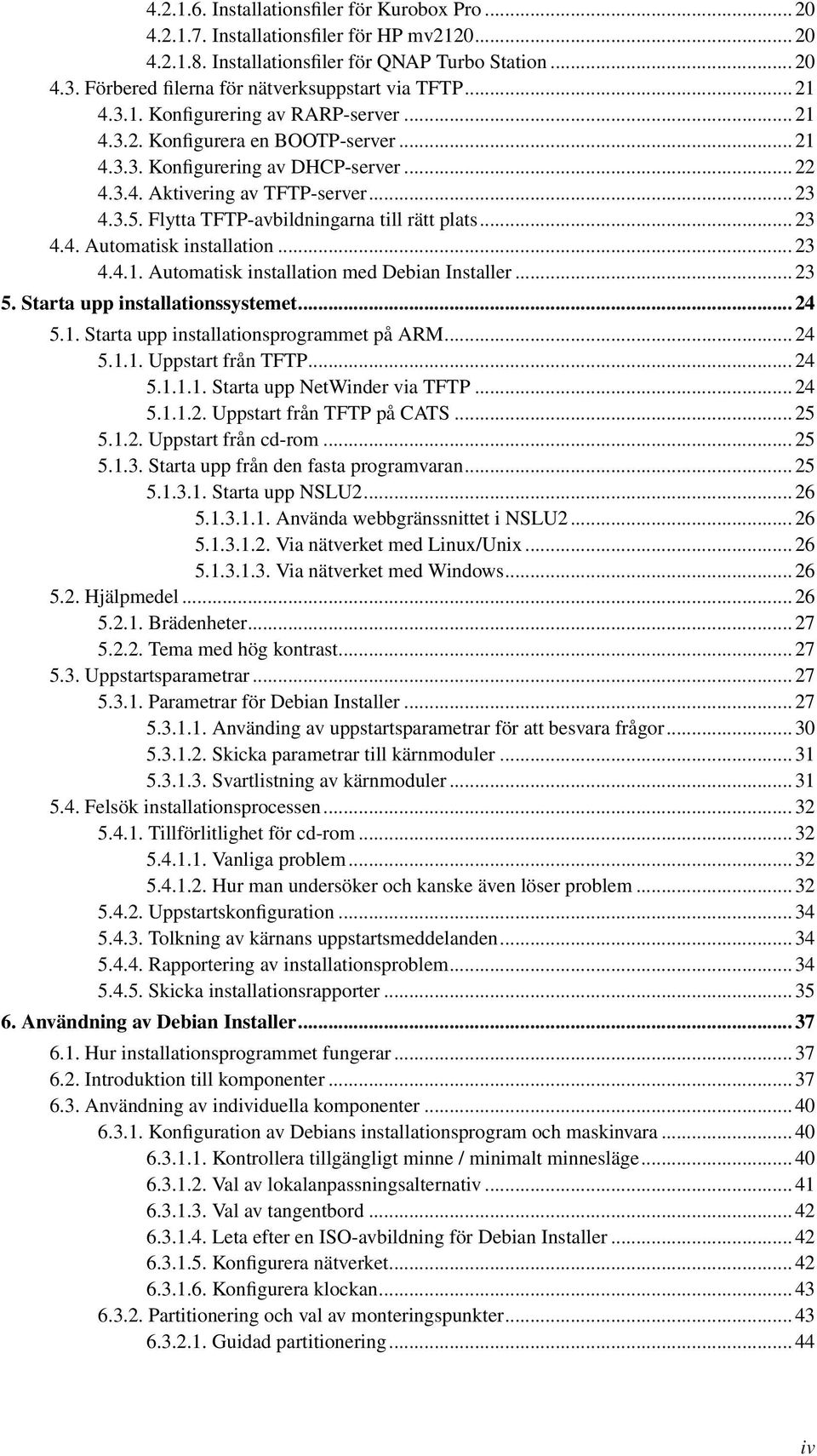 .. 23 4.3.5. Flytta TFTP-avbildningarna till rätt plats... 23 4.4. Automatisk installation... 23 4.4.1. Automatisk installation med Debian Installer... 23 5. Starta upp installationssystemet... 24 5.