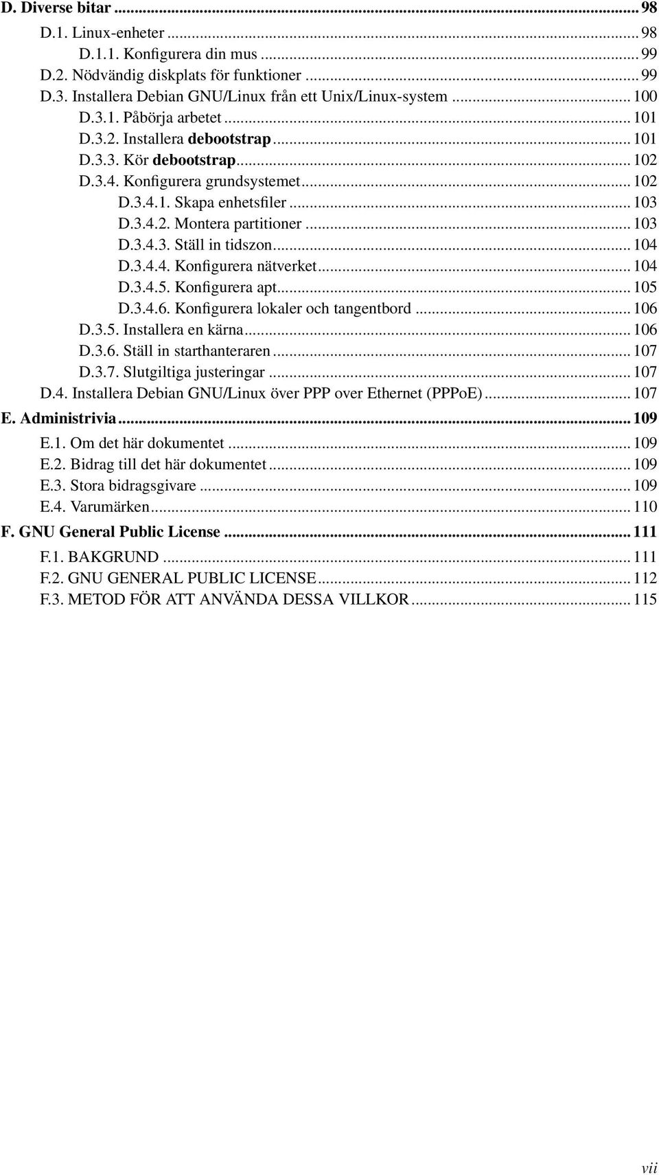 .. 104 D.3.4.4. Konfigurera nätverket... 104 D.3.4.5. Konfigurera apt... 105 D.3.4.6. Konfigurera lokaler och tangentbord... 106 D.3.5. Installera en kärna... 106 D.3.6. Ställ in starthanteraren.