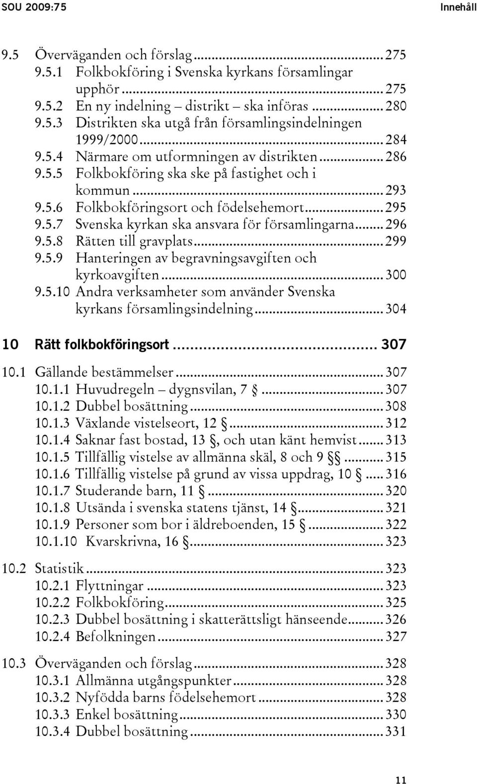 .. 296 9.5.8 Rätten till gravplats... 299 9.5.9 Hanteringen av begravningsavgiften och kyrkoavgiften... 300 9.5.10 Andra verksamheter som använder Svenska kyrkans församlingsindelning.