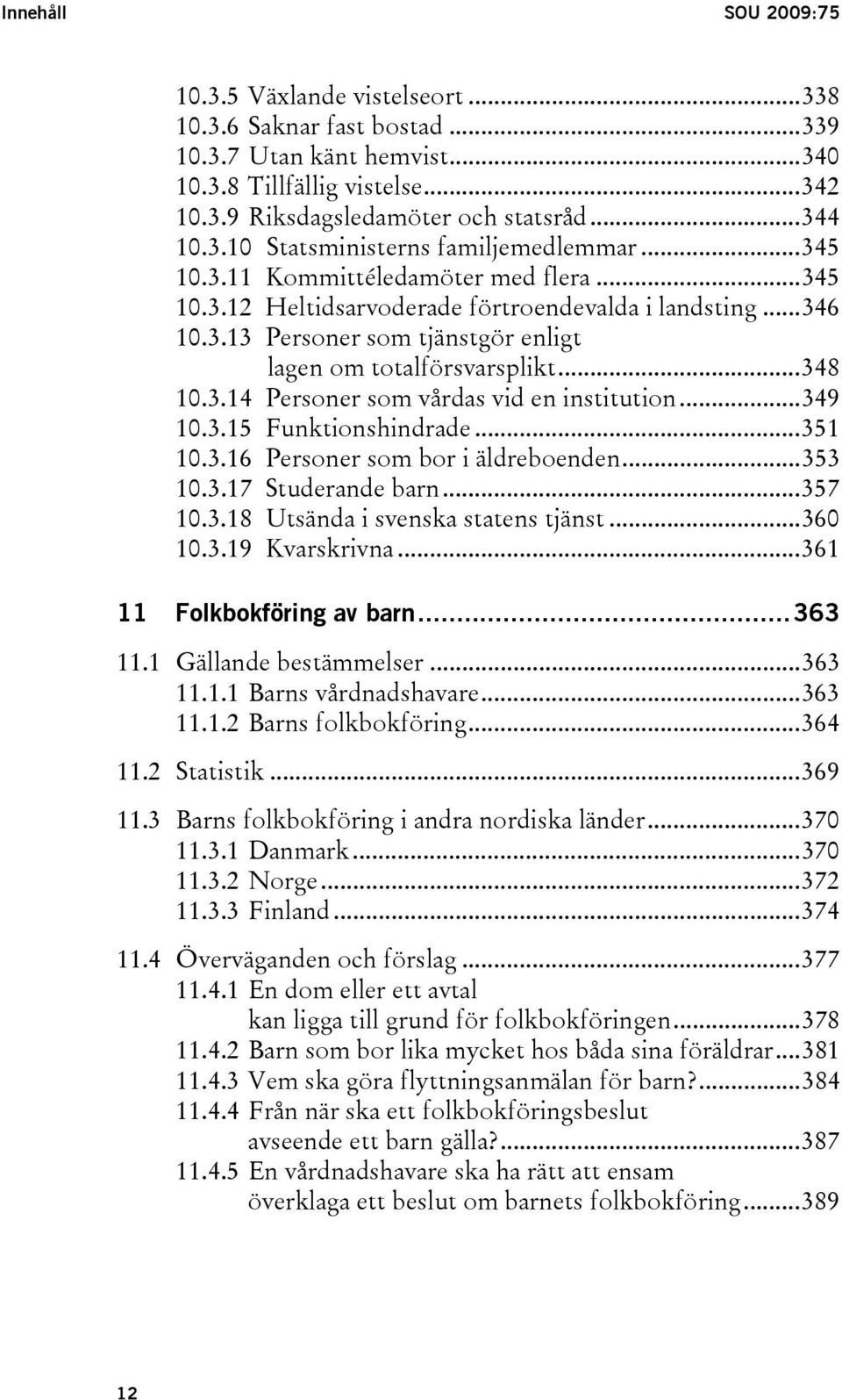 ..349 10.3.15 Funktionshindrade...351 10.3.16 Personer som bor i äldreboenden...353 10.3.17 Studerande barn...357 10.3.18 Utsända i svenska statens tjänst...360 10.3.19 Kvarskrivna.