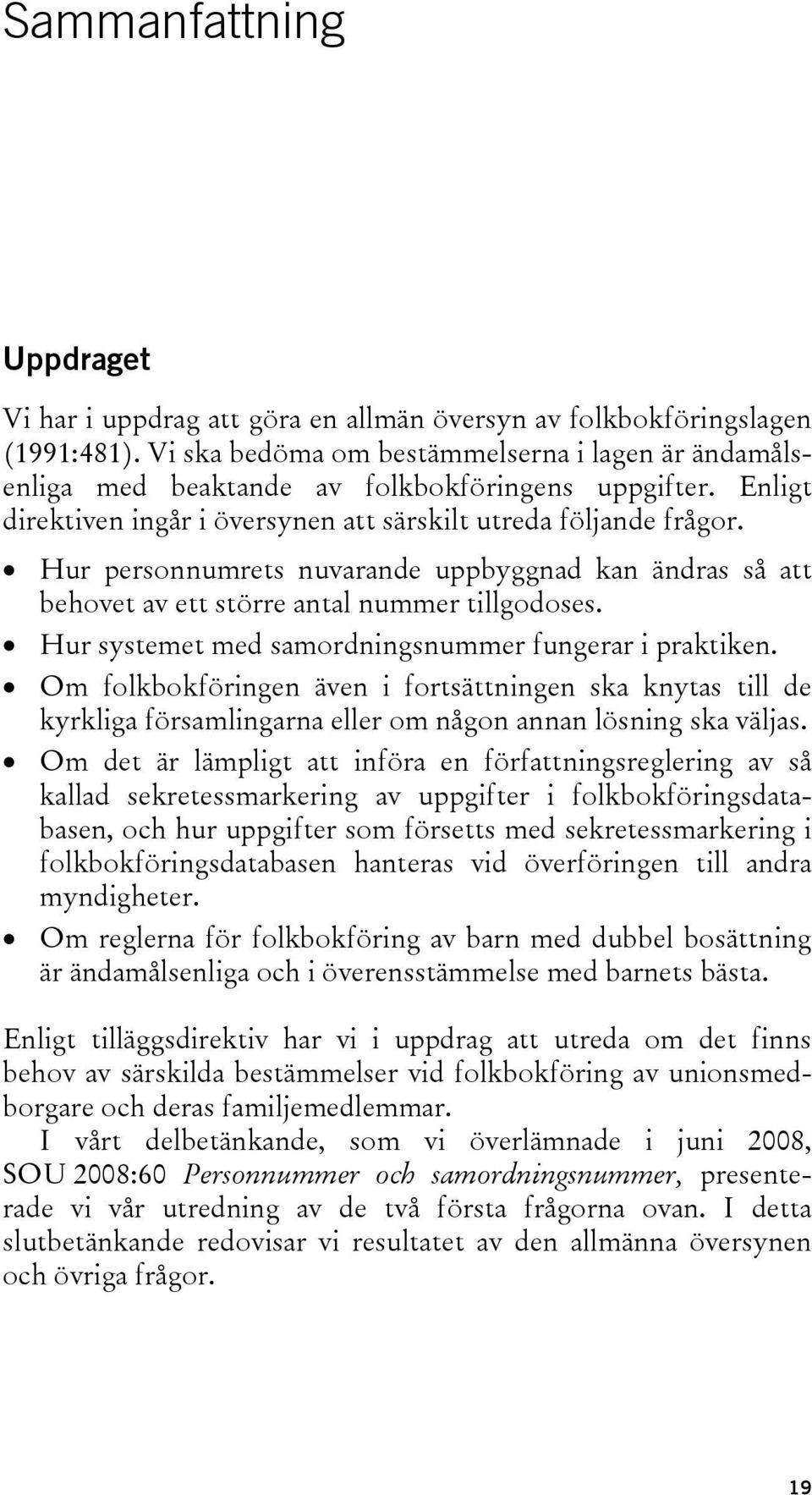 Hur personnumrets nuvarande uppbyggnad kan ändras så att behovet av ett större antal nummer tillgodoses. Hur systemet med samordningsnummer fungerar i praktiken.