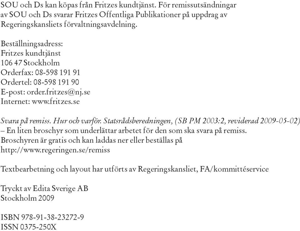 Statsrådsberedningen, (SB PM 2003:2, reviderad 2009-05-02) En liten broschyr som underlättar arbetet för den som ska svara på remiss.