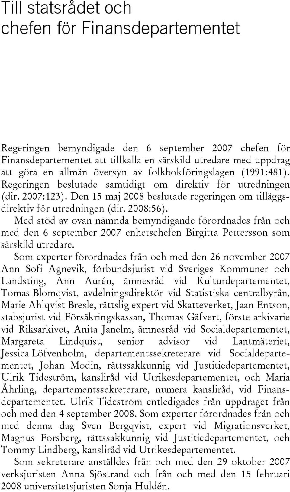 Med stöd av ovan nämnda bemyndigande förordnades från och med den 6 september 2007 enhetschefen Birgitta Pettersson som särskild utredare.