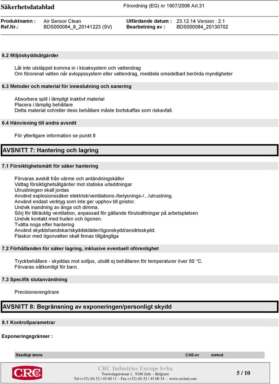 6.4 Hänvisning till andra avsnitt För ytterligare information se punkt 8 AVSNITT 7: Hantering och lagring 7.