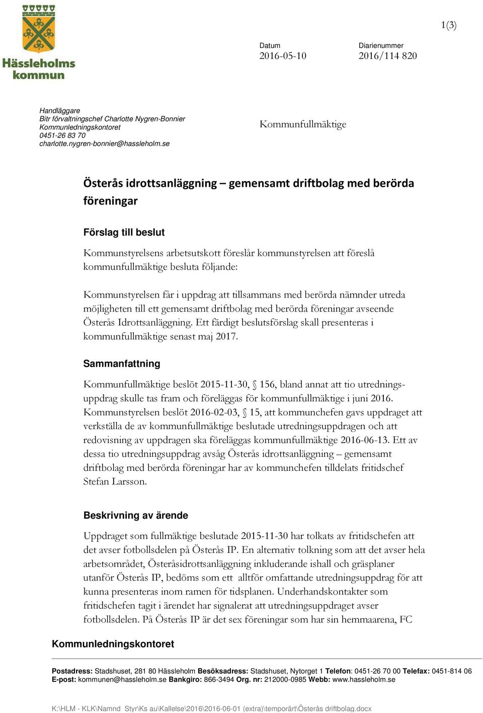 besluta följande: Kommunstyrelsen får i uppdrag att tillsammans med berörda nämnder utreda möjligheten till ett gemensamt driftbolag med berörda föreningar avseende Österås Idrottsanläggning.