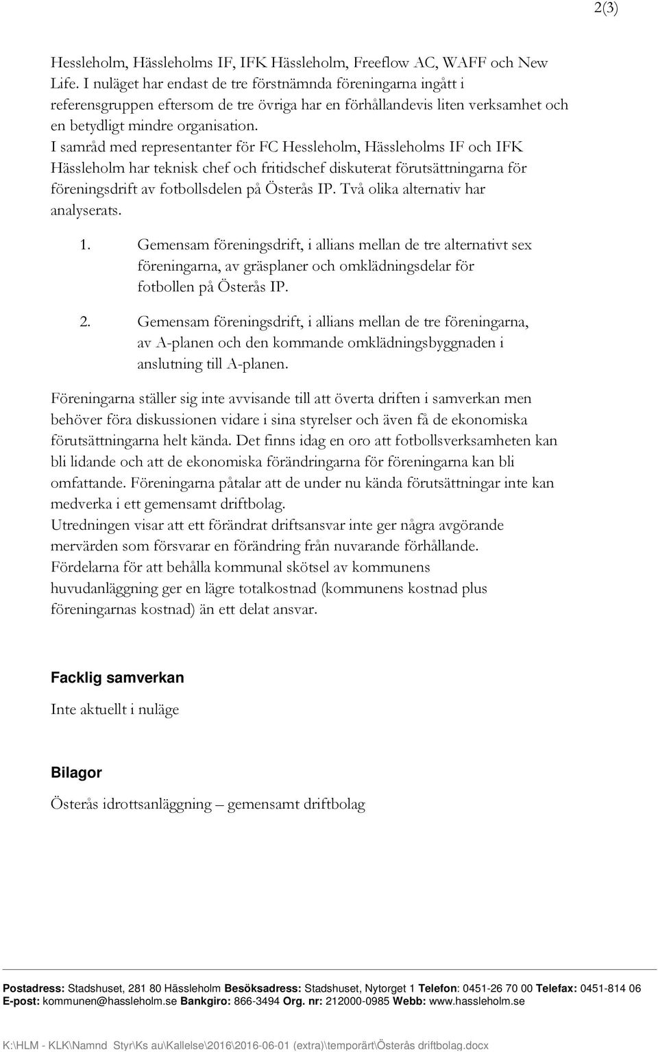 I samråd med representanter för FC Hessleholm, Hässleholms IF och IFK Hässleholm har teknisk chef och fritidschef diskuterat förutsättningarna för föreningsdrift av fotbollsdelen på Österås IP.