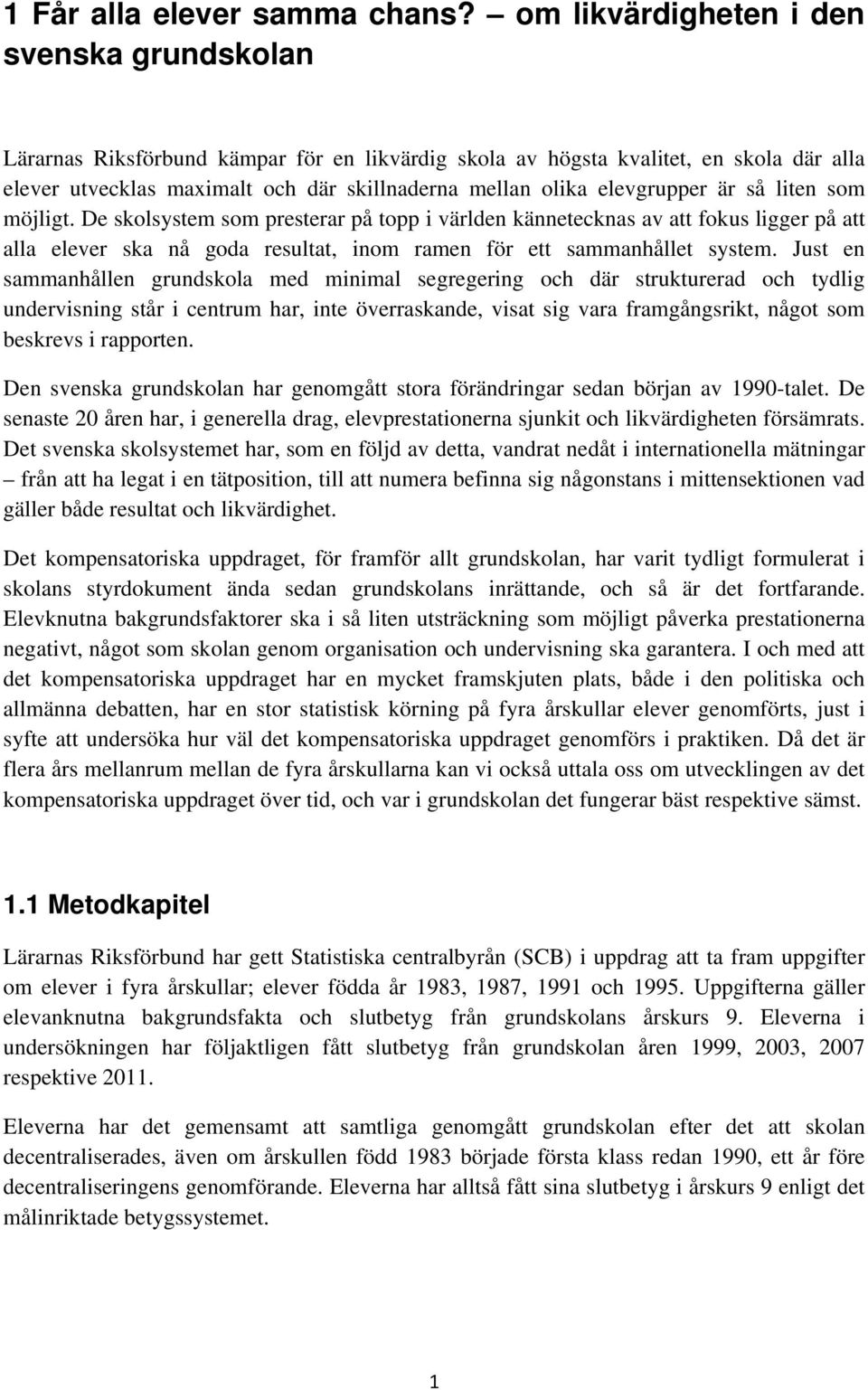 elevgrupper är så liten som möjligt. De skolsystem som presterar på topp i världen kännetecknas av att fokus ligger på att alla elever ska nå goda resultat, inom ramen för ett sammanhållet system.