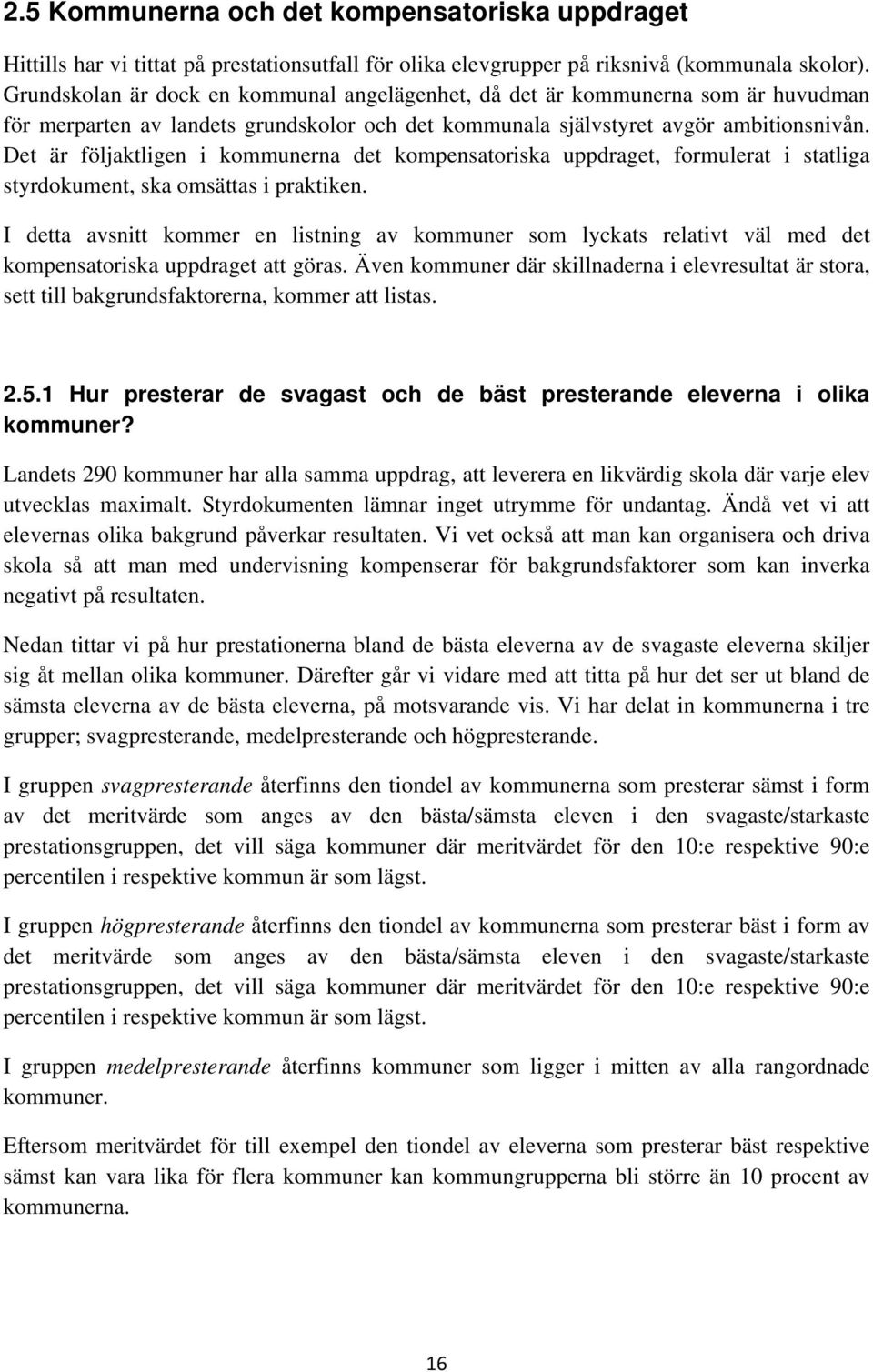 Det är följaktligen i kommunerna det kompensatoriska uppdraget, formulerat i statliga styrdokument, ska omsättas i praktiken.