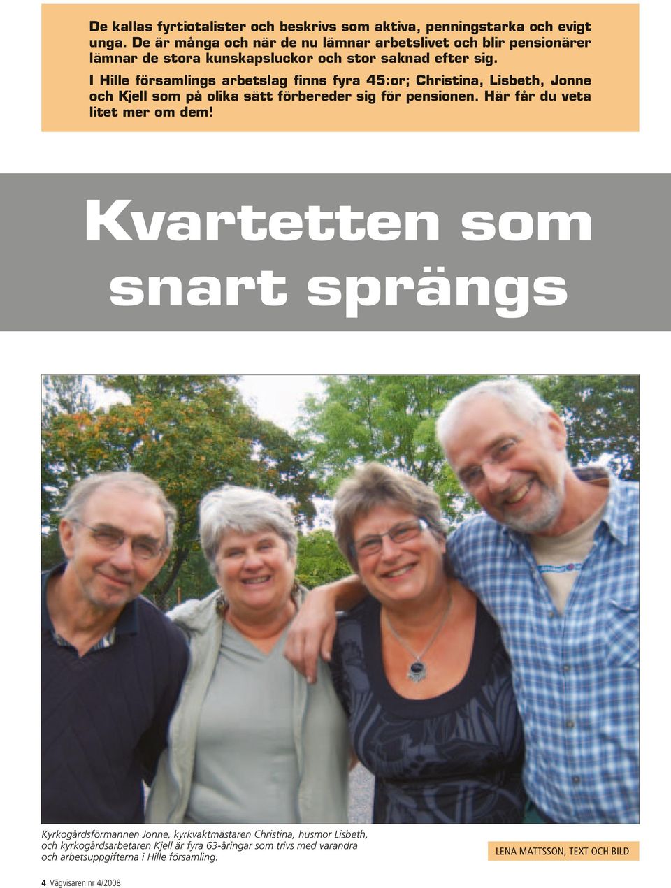 I Hille församlings arbetslag finns fyra 45:or; Christina, Lisbeth, Jonne och Kjell som på olika sätt förbereder sig för pensionen.