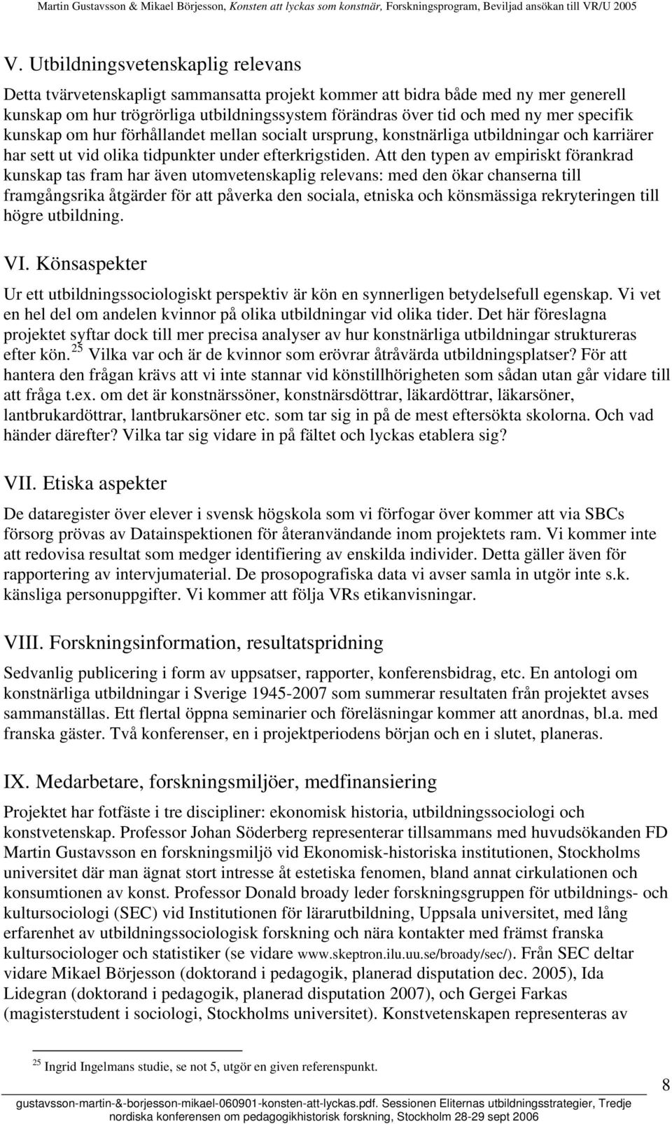 Att den typen av empiriskt förankrad kunskap tas fram har även utomvetenskaplig relevans: med den ökar chanserna till framgångsrika åtgärder för att påverka den sociala, etniska och könsmässiga