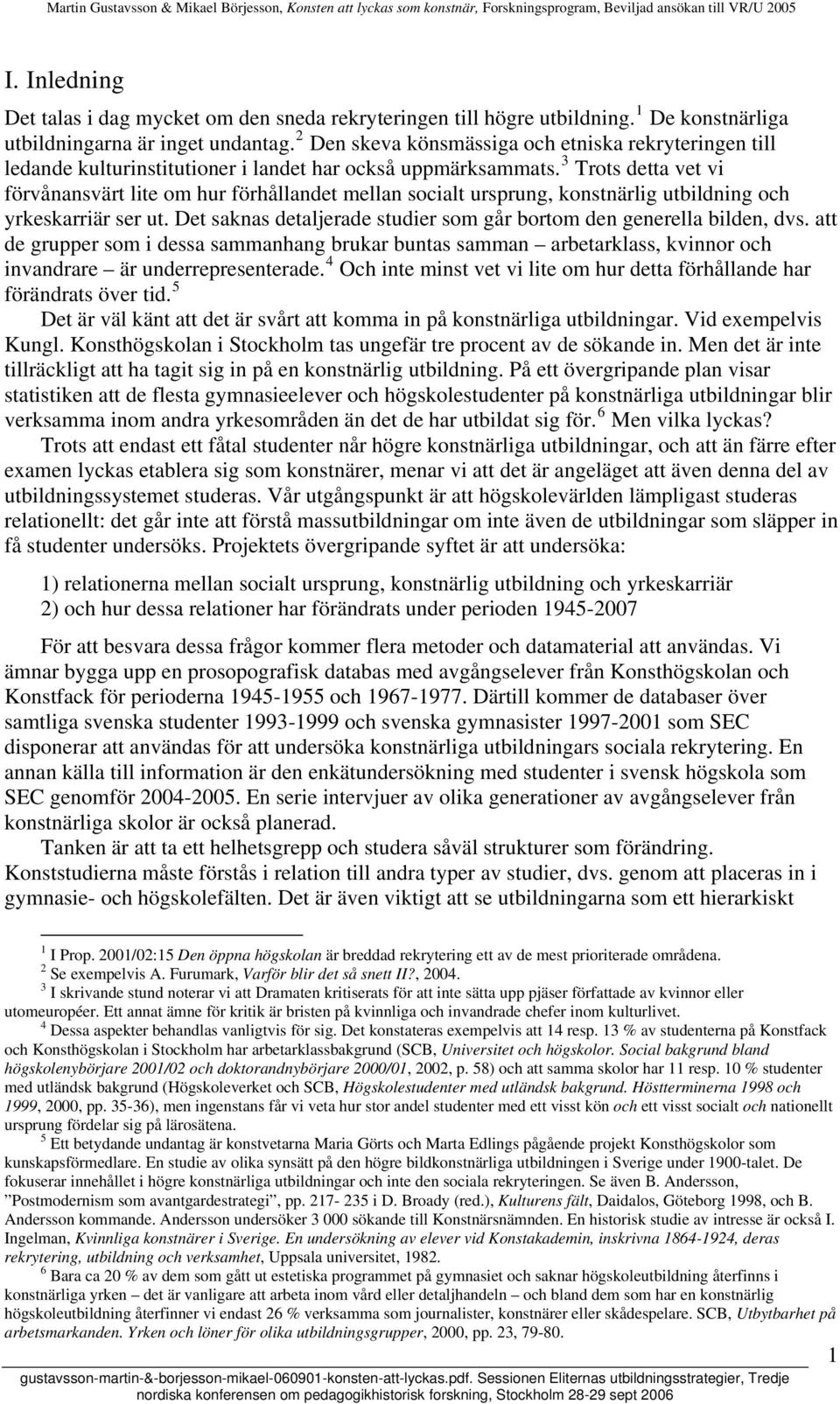 3 Trots detta vet vi förvånansvärt lite om hur förhållandet mellan socialt ursprung, konstnärlig utbildning och yrkeskarriär ser ut.