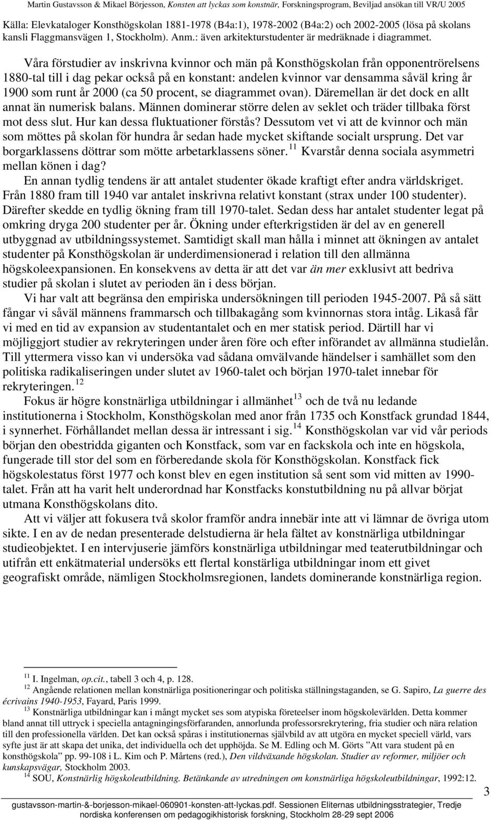 (ca 50 procent, se diagrammet ovan). Däremellan är det dock en allt annat än numerisk balans. Männen dominerar större delen av seklet och träder tillbaka först mot dess slut.