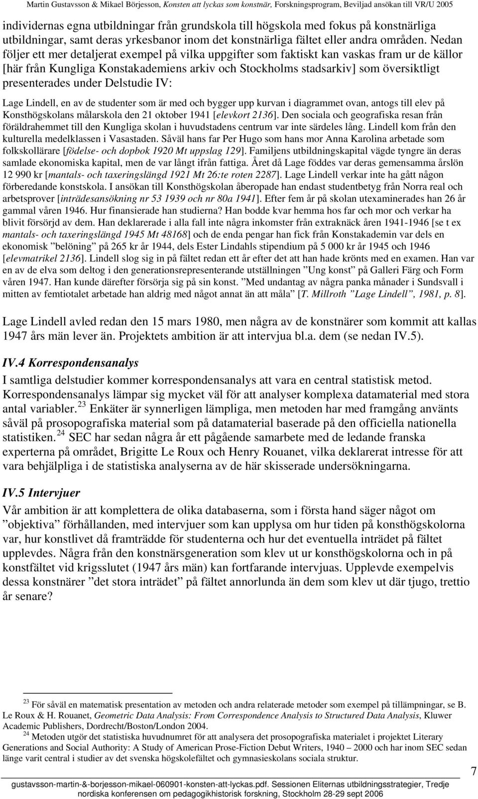 under Delstudie IV: Lage Lindell, en av de studenter som är med och bygger upp kurvan i diagrammet ovan, antogs till elev på Konsthögskolans målarskola den 21 oktober 1941 [elevkort 2136].