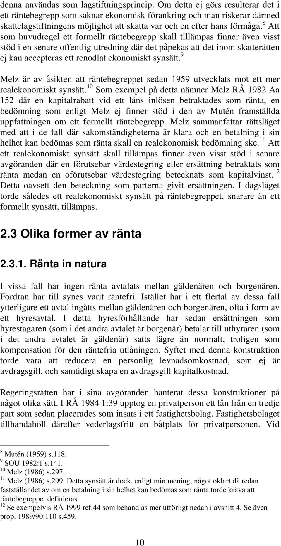 8 Att som huvudregel ett formellt räntebegrepp skall tillämpas finner även visst stöd i en senare offentlig utredning där det påpekas att det inom skatterätten ej kan accepteras ett renodlat