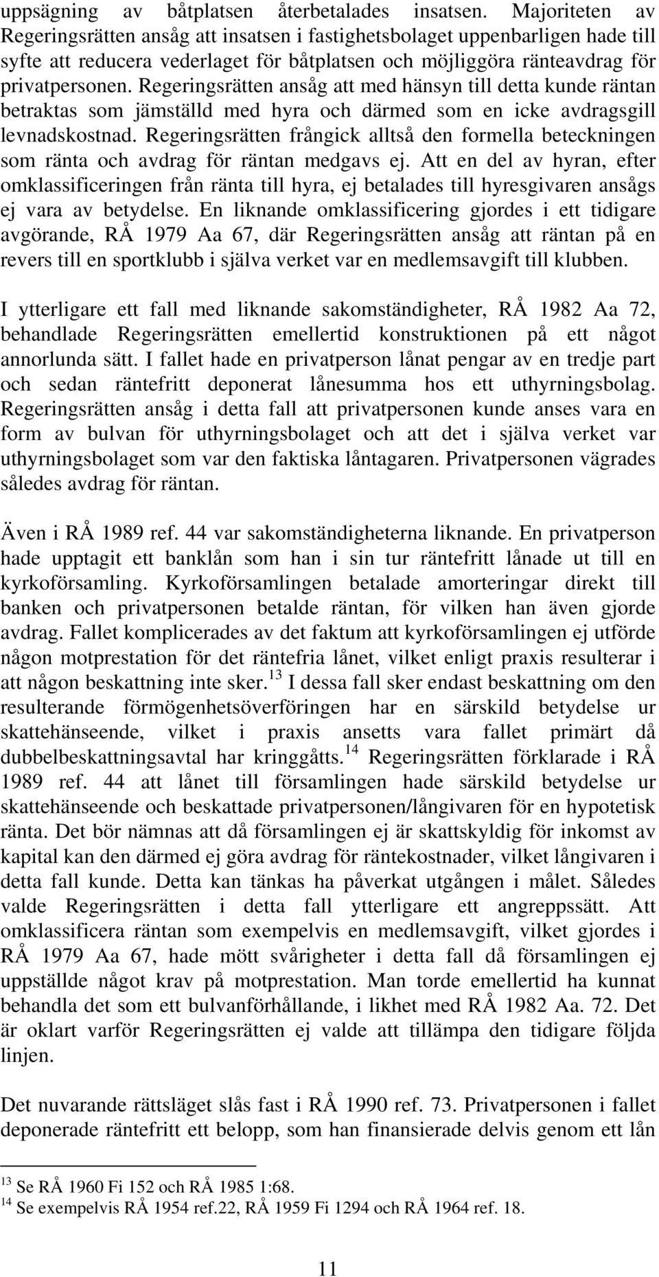 Regeringsrätten ansåg att med hänsyn till detta kunde räntan betraktas som jämställd med hyra och därmed som en icke avdragsgill levnadskostnad.