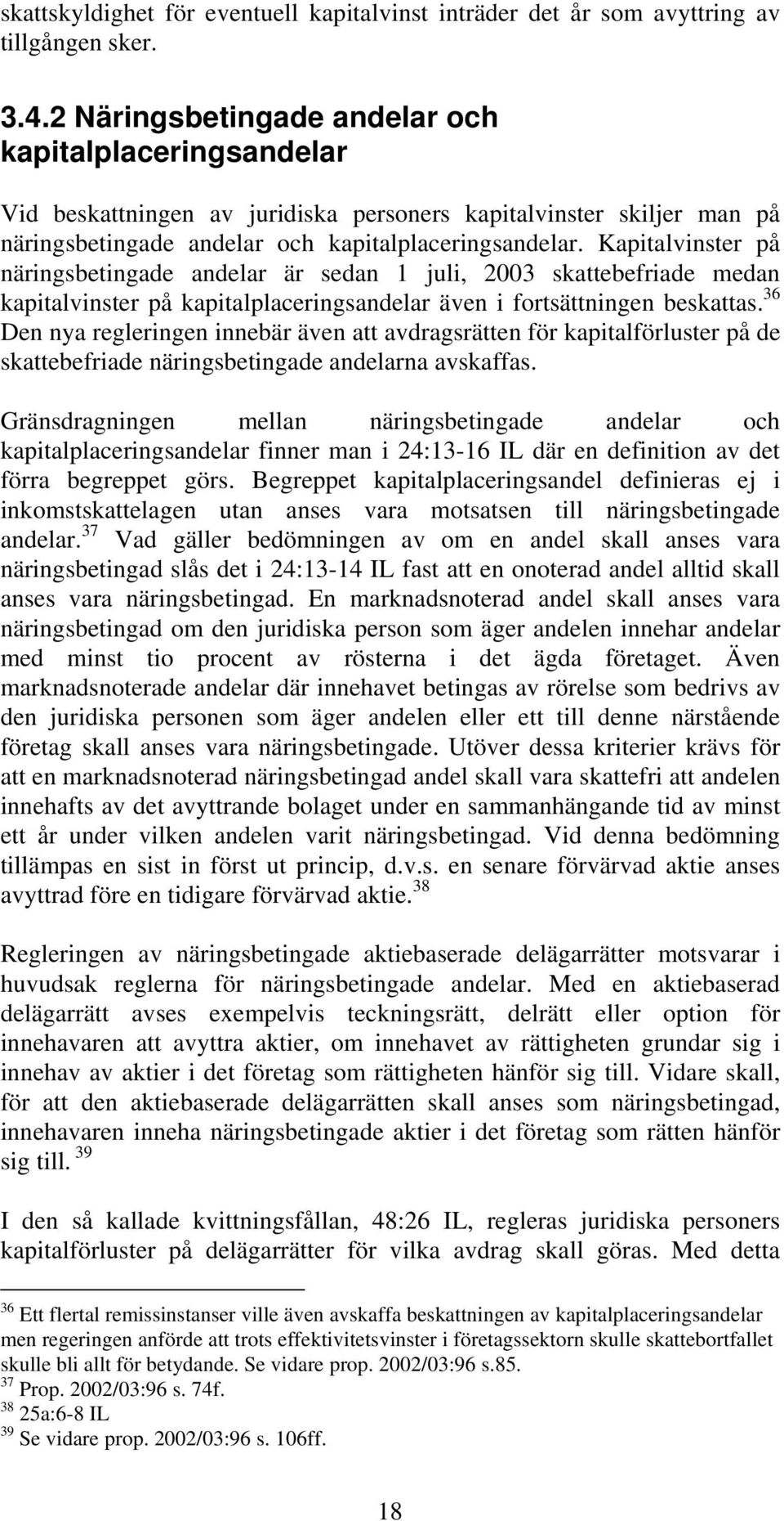 Kapitalvinster på näringsbetingade andelar är sedan 1 juli, 2003 skattebefriade medan kapitalvinster på kapitalplaceringsandelar även i fortsättningen beskattas.