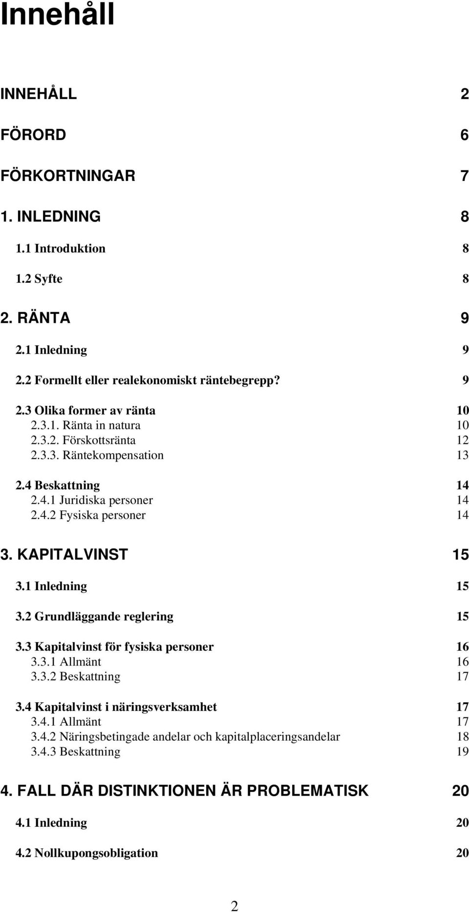 1 Inledning 15 3.2 Grundläggande reglering 15 3.3 Kapitalvinst för fysiska personer 16 3.3.1 Allmänt 16 3.3.2 Beskattning 17 3.4 Kapitalvinst i näringsverksamhet 17 3.4.1 Allmänt 17 3.