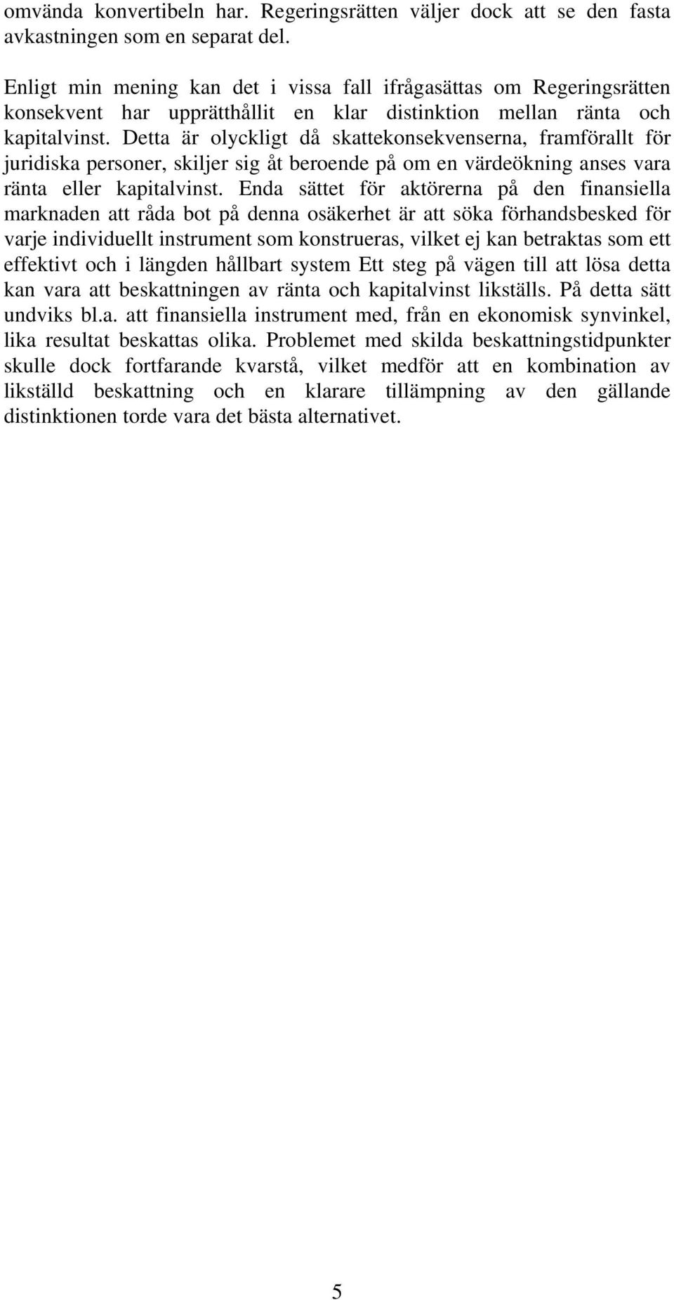 Detta är olyckligt då skattekonsekvenserna, framförallt för juridiska personer, skiljer sig åt beroende på om en värdeökning anses vara ränta eller kapitalvinst.