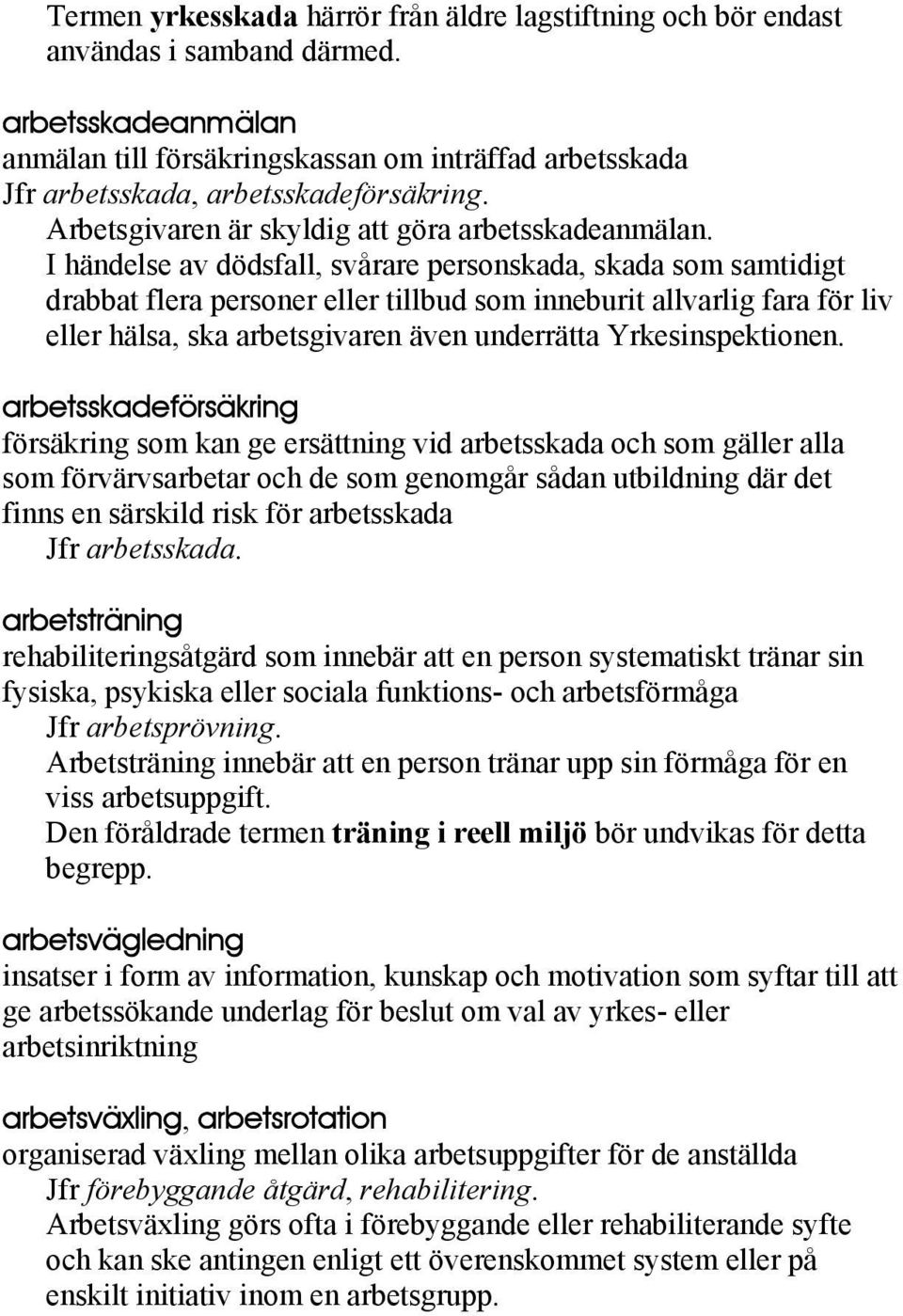 I händelse av dödsfall, svårare personskada, skada som samtidigt drabbat flera personer eller tillbud som inneburit allvarlig fara för liv eller hälsa, ska arbetsgivaren även underrätta