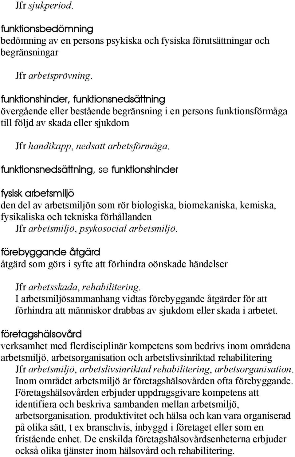 funktionsnedsättning, se funktionshinder fysisk arbetsmiljö den del av arbetsmiljön som rör biologiska, biomekaniska, kemiska, fysikaliska och tekniska förhållanden Jfr arbetsmiljö, psykosocial