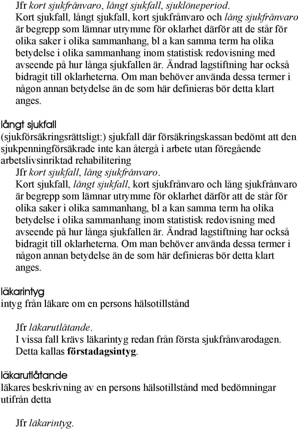 betydelse i olika sammanhang inom statistisk redovisning med avseende på hur långa sjukfallen är. Ändrad lagstiftning har också bidragit till oklarheterna.