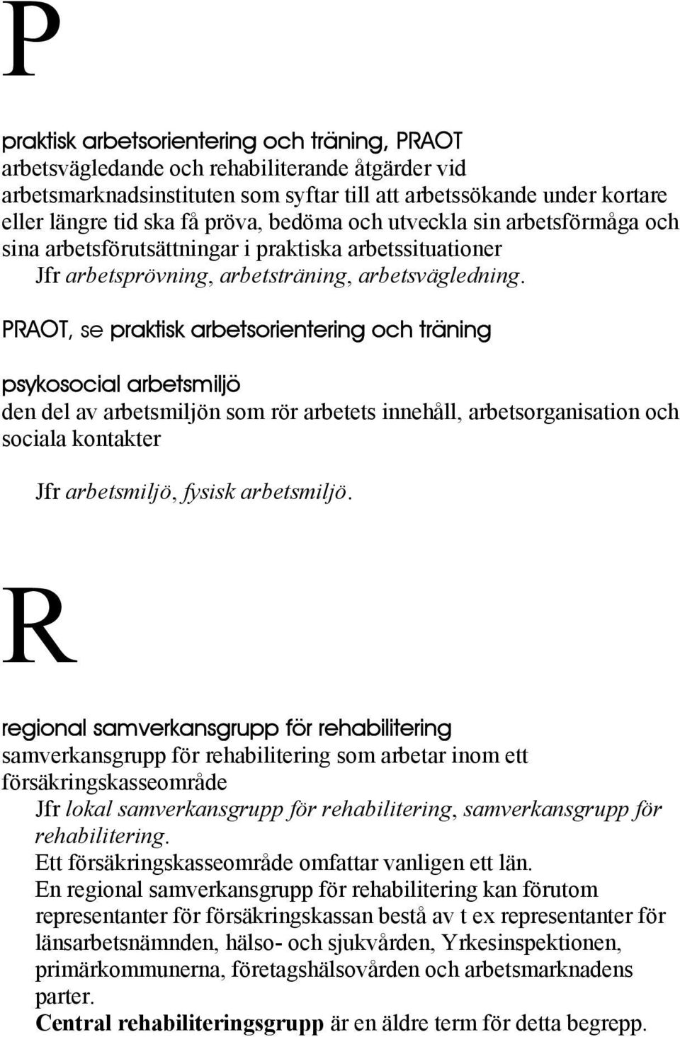 PRAOT, se praktisk arbetsorientering och träning psykosocial arbetsmiljö den del av arbetsmiljön som rör arbetets innehåll, arbetsorganisation och sociala kontakter Jfr arbetsmiljö, fysisk