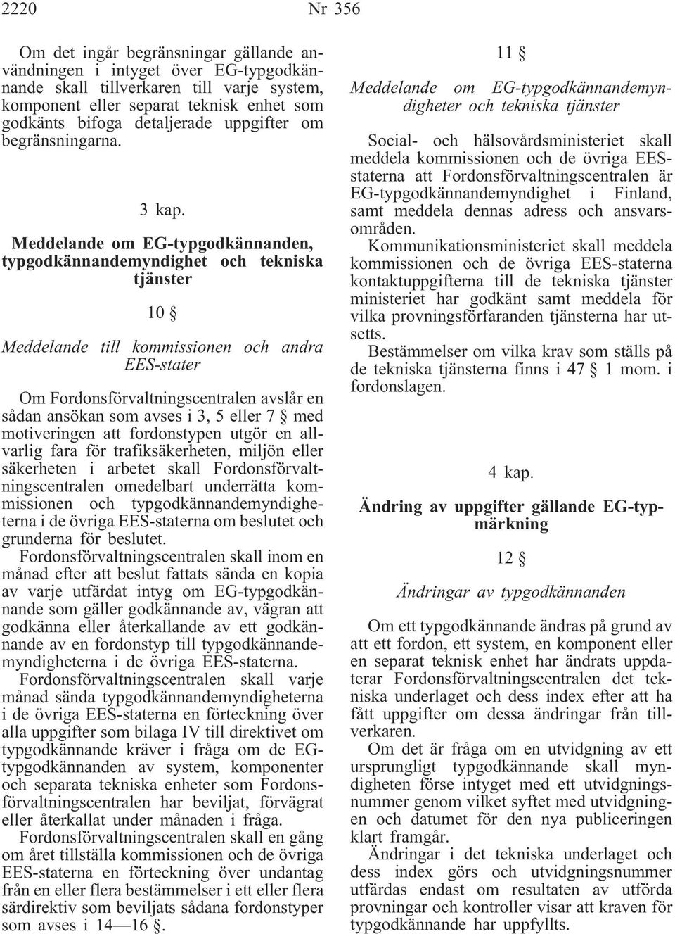 Meddelande om EG-typgodkännanden, typgodkännandemyndighet och tekniska tjänster 10 Meddelande till kommissionen och andra EES-stater Om Fordonsförvaltningscentralen avslår en sådan ansökan som avses