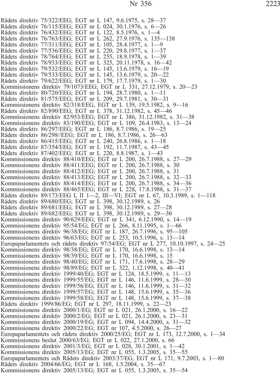 1 39 Rådets direktiv 78/933/EEG; EGT nr L 325, 20.11.1978, s. 16 42 Rådets direktiv 79/532/EEG; EGT nr L 145, 13.6.1979, s. 16 19 Rådets direktiv 79/533/EEG; EGT nr L 145, 13.6.1979, s. 20 22 Rådets direktiv 79/622/EEG; EGT nr L 179, 17.