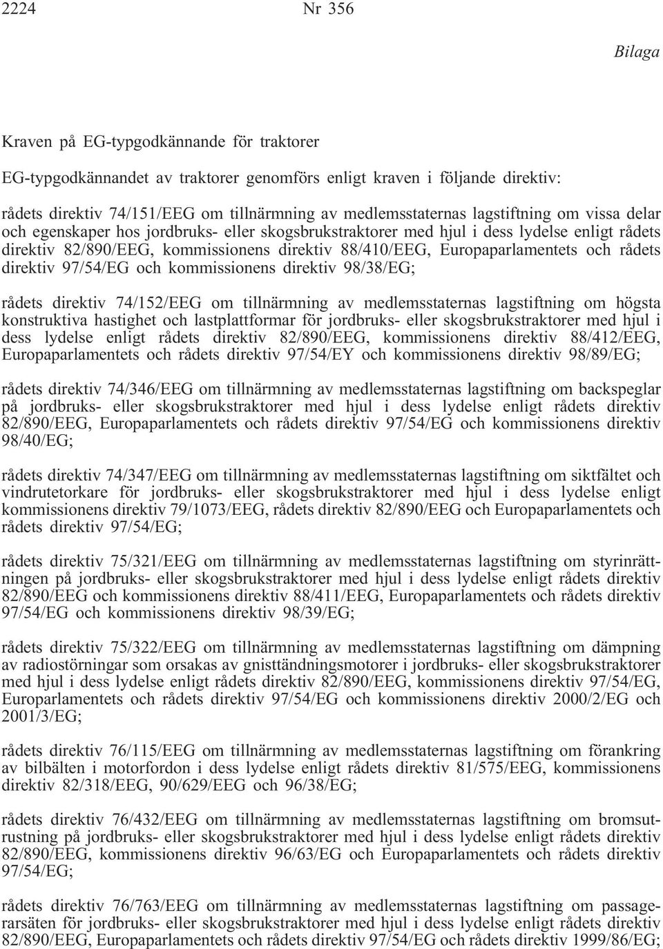 Europaparlamentets och rådets direktiv 97/54/EG och kommissionens direktiv 98/38/EG; rådets direktiv 74/152/EEG om tillnärmning av medlemsstaternas lagstiftning om högsta konstruktiva hastighet och