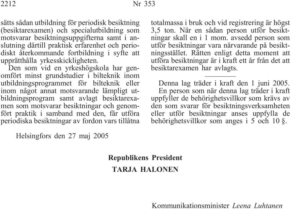 Den som vid en yrkeshögskola har genomfört minst grundstudier i bilteknik inom utbildningsprogrammet för bilteknik eller inom något annat motsvarande lämpligt utbildningsprogram samt avlagt