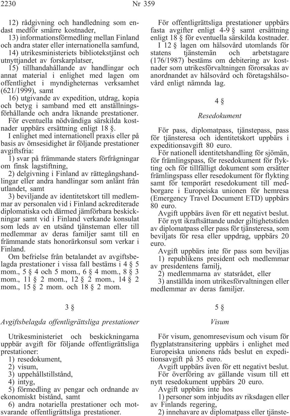 utgivande av expedition, utdrag, kopia och betyg i samband med ett anställningsförhållande och andra liknande prestationer. För eventuella nödvändiga särskilda kostnader uppbärs ersättning enligt 18.