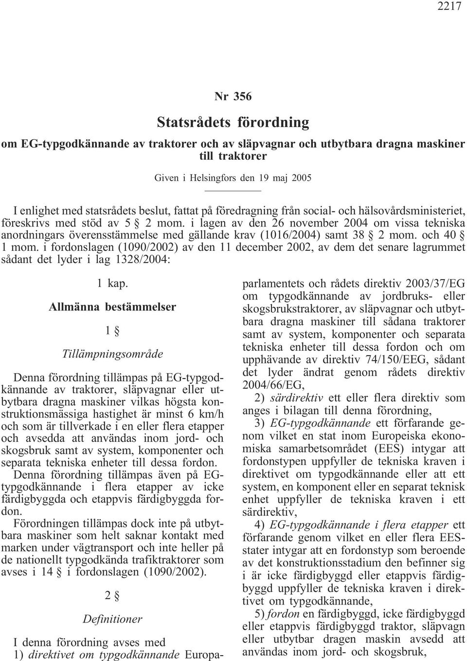 i lagen av den 26 november 2004 om vissa tekniska anordningars överensstämmelse med gällande krav (1016/2004) samt 38 2 mom. och 40 1 mom.