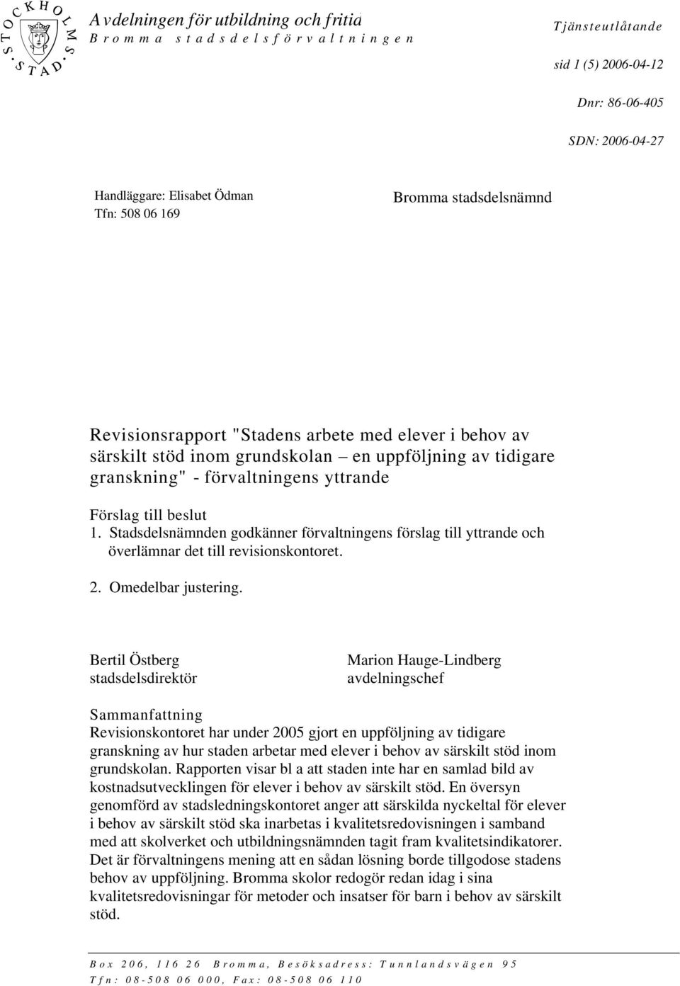 Stadsdelsnämnden godkänner förvaltningens förslag till yttrande och överlämnar det till revisionskontoret. 2. Omedelbar justering.