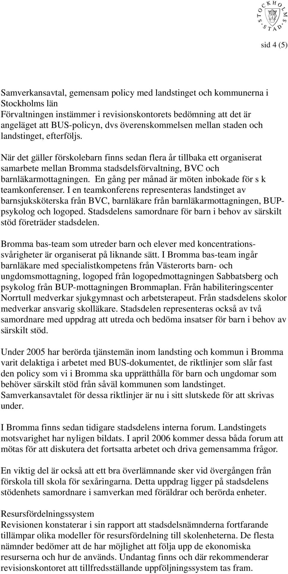 När det gäller förskolebarn finns sedan flera år tillbaka ett organiserat samarbete mellan Bromma stadsdelsförvaltning, BVC och barnläkarmottagningen.