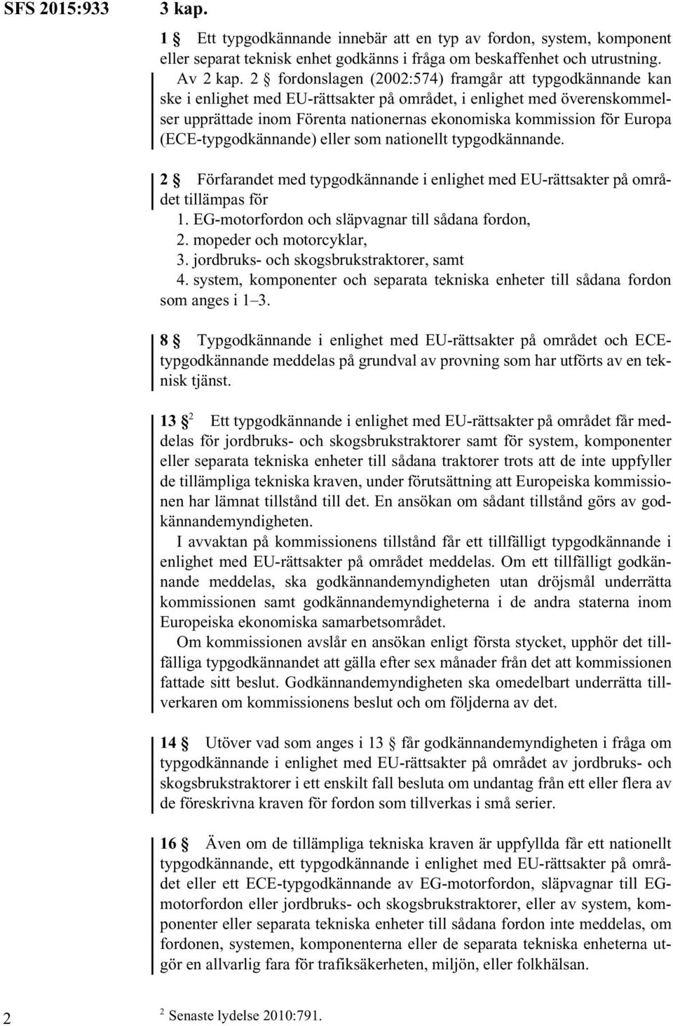 Europa (ECE-typgodkännande) eller som nationellt typgodkännande. 2 Förfarandet med typgodkännande i enlighet med EU-rättsakter på området tillämpas för 1.