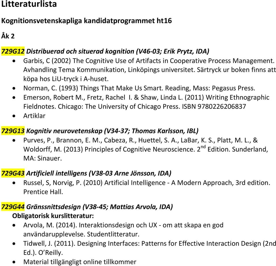 Emerson, Robert M., Fretz, Rachel I. & Shaw, Linda L. (2011) Writing Ethnographic Fieldnotes. Chicago: The University of Chicago Press.