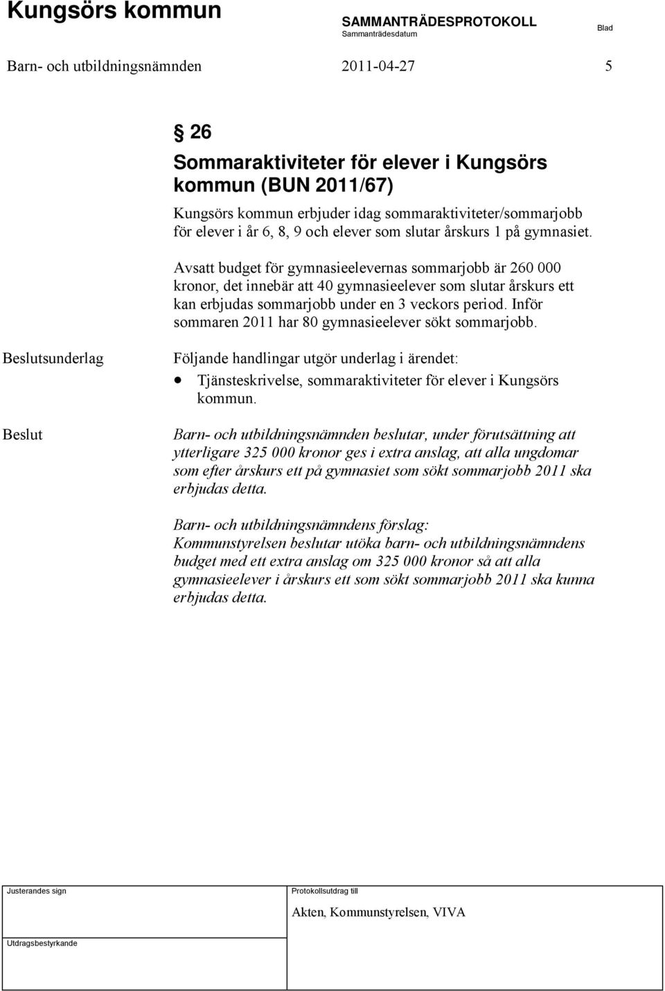 Avsatt budget för gymnasieelevernas sommarjobb är 260 000 kronor, det innebär att 40 gymnasieelever som slutar årskurs ett kan erbjudas sommarjobb under en 3 veckors period.