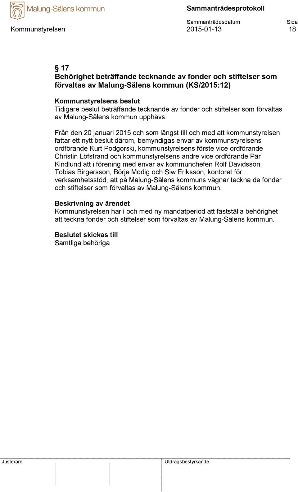 Från den 20 januari 2015 och som längst till och med att kommunstyrelsen fattar ett nytt beslut därom, bemyndigas envar av kommunstyrelsens ordförande Kurt Podgorski, kommunstyrelsens förste vice