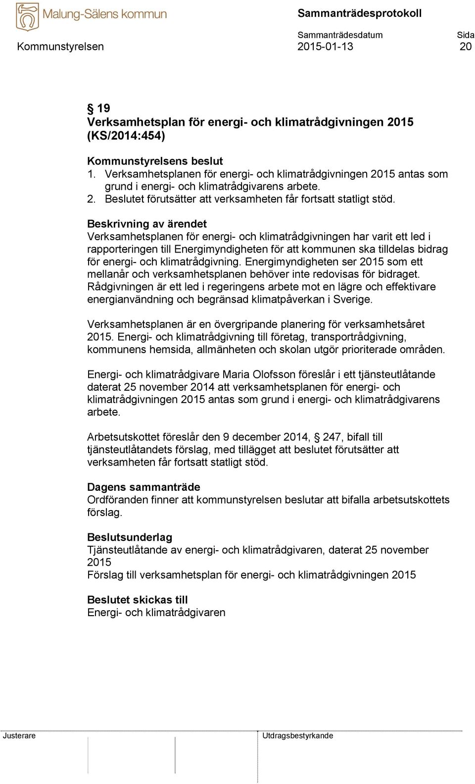 Verksamhetsplanen för energi- och klimatrådgivningen har varit ett led i rapporteringen till Energimyndigheten för att kommunen ska tilldelas bidrag för energi- och klimatrådgivning.