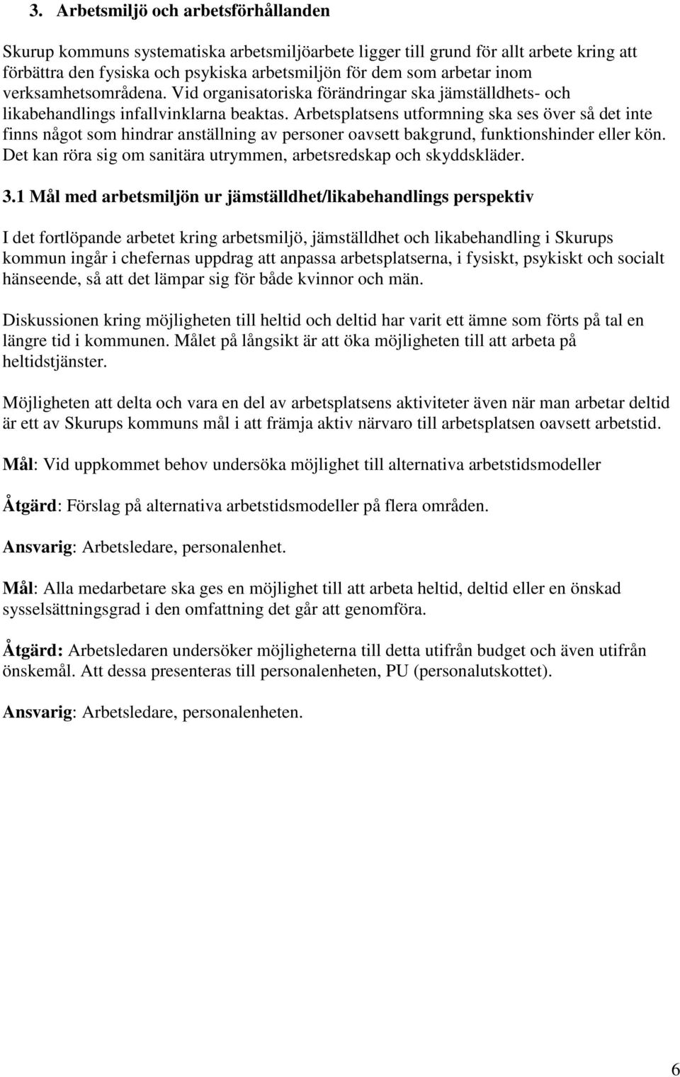 Arbetsplatsens utformning ska ses över så det inte finns något som hindrar anställning av personer oavsett bakgrund, funktionshinder eller kön.